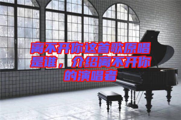 離不開(kāi)你這首歌原唱是誰(shuí)，介紹離不開(kāi)你的演唱者