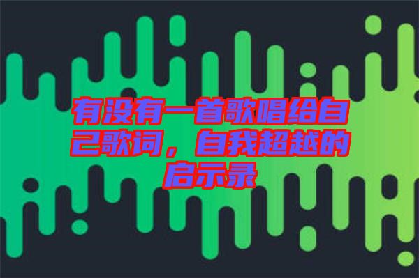 有沒(méi)有一首歌唱給自己歌詞，自我超越的啟示錄