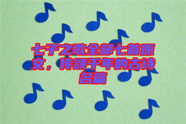 七子之歌全部七首原文，傳頌千年的古詩名篇