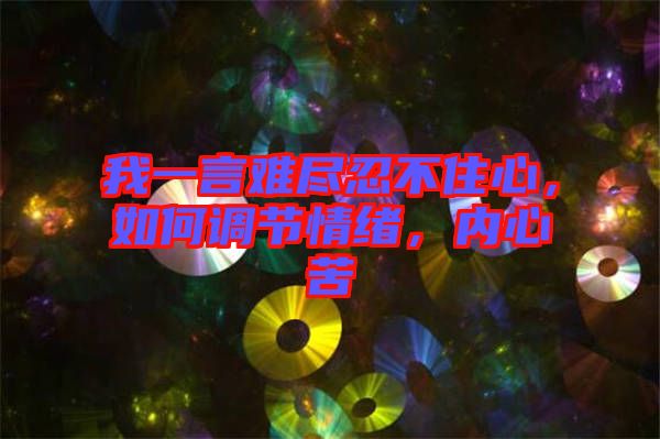 我一言難盡忍不住心，如何調(diào)節(jié)情緒，內(nèi)心苦