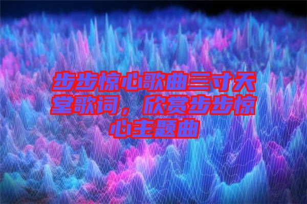 步步驚心歌曲三寸天堂歌詞，欣賞步步驚心主題曲