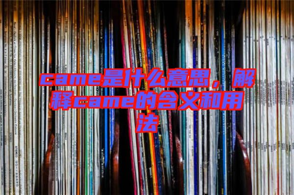 came是什么意思，解釋came的含義和用法