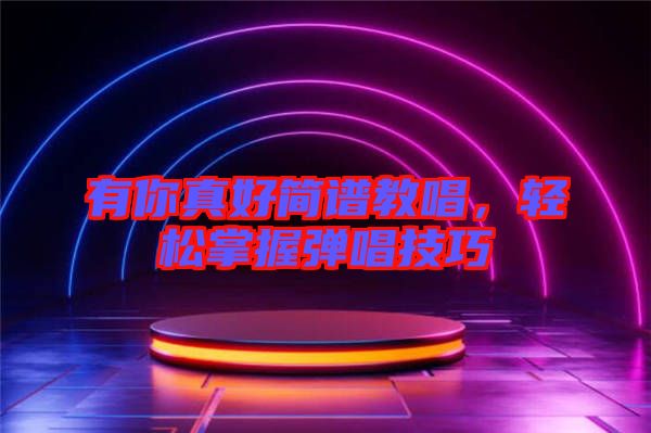 有你真好簡(jiǎn)譜教唱，輕松掌握彈唱技巧