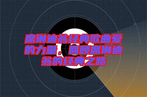 席琳迪翁經(jīng)典歌曲愛的力量，回顧席琳迪翁的經(jīng)典之路