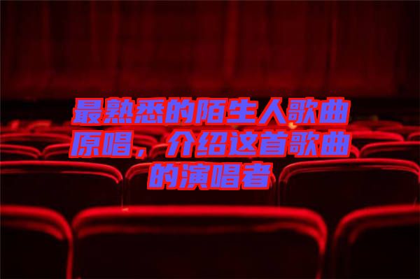 最熟悉的陌生人歌曲原唱，介紹這首歌曲的演唱者