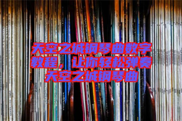 天空之城鋼琴曲數(shù)字教程，讓你輕松彈奏天空之城鋼琴曲