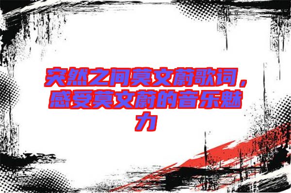 突然之間莫文蔚歌詞，感受莫文蔚的音樂魅力