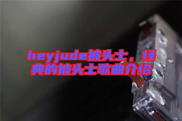 heyjude披頭士，經(jīng)典的披頭士歌曲介紹