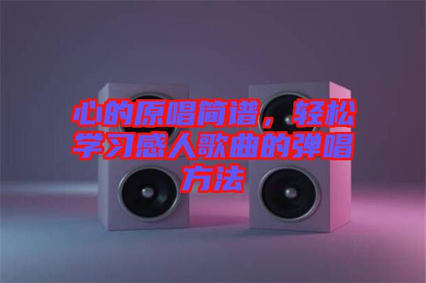 心的原唱簡譜，輕松學習感人歌曲的彈唱方法