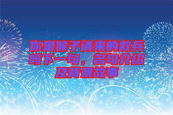 你是猴子請(qǐng)來(lái)的救兵嗎下一句，名句介紹及背景故事