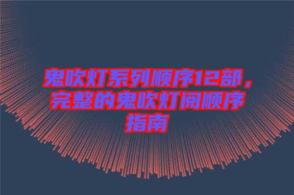 鬼吹燈系列順序12部，完整的鬼吹燈閱順序指南