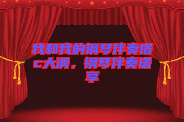 我和我的鋼琴伴奏譜c大調(diào)，鋼琴伴奏譜享
