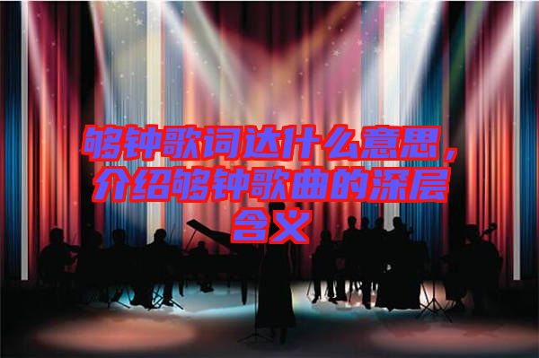 夠鐘歌詞達(dá)什么意思，介紹夠鐘歌曲的深層含義