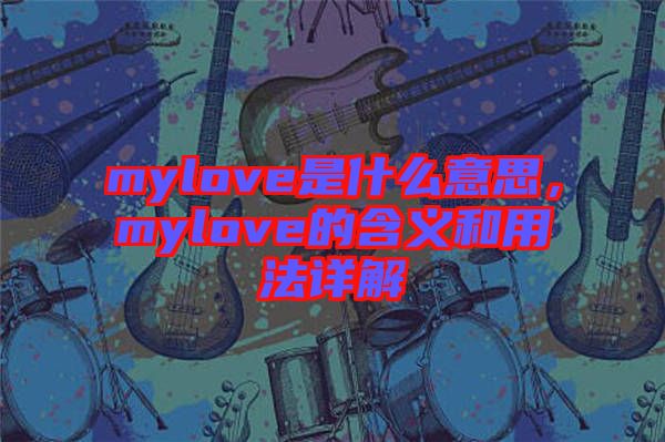 mylove是什么意思，mylove的含義和用法詳解