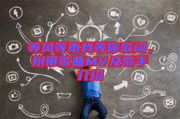 等風(fēng)等雨我等你歌詞，附帶歌曲MV及歌手介紹