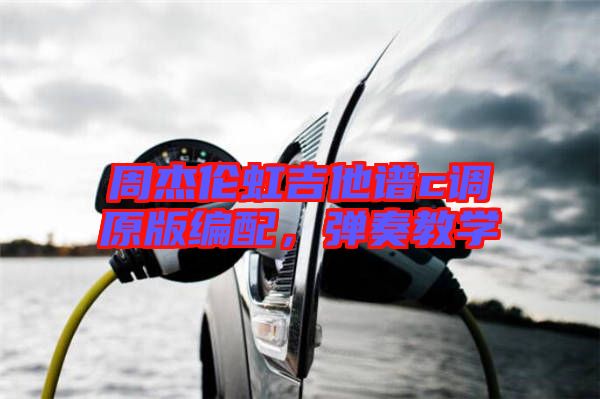 周杰倫虹吉他譜c調(diào)原版編配，彈奏教學(xué)