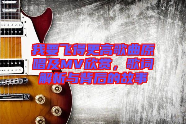 我要飛得更高歌曲原唱及MV欣賞，歌詞解析與背后的故事