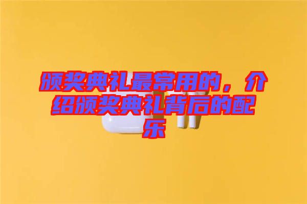 頒獎(jiǎng)典禮最常用的，介紹頒獎(jiǎng)典禮背后的配樂