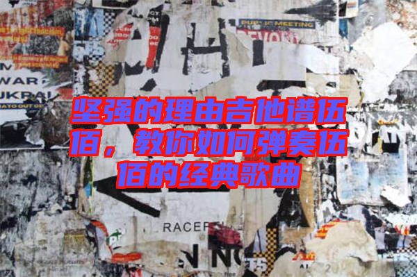 堅強(qiáng)的理由吉他譜伍佰，教你如何彈奏伍佰的經(jīng)典歌曲