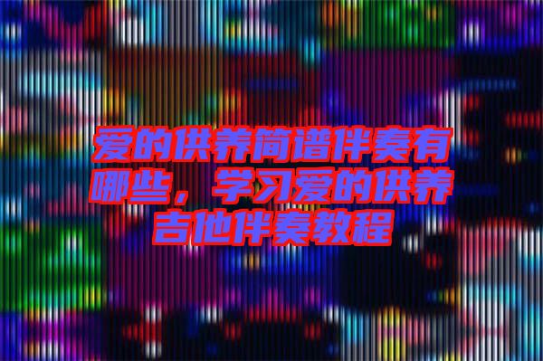 愛的供養(yǎng)簡譜伴奏有哪些，學(xué)習(xí)愛的供養(yǎng)吉他伴奏教程