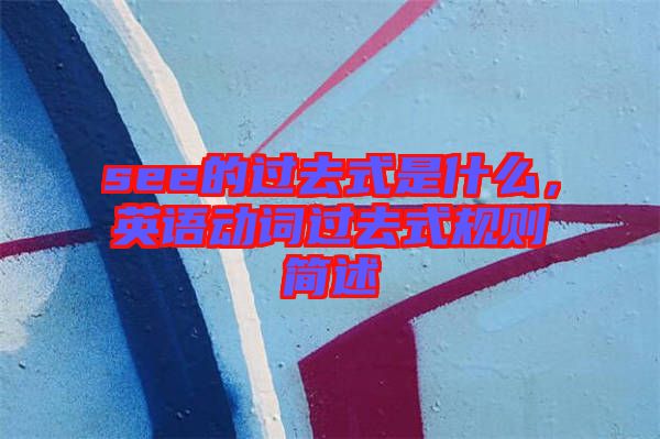 see的過去式是什么，英語動(dòng)詞過去式規(guī)則簡述