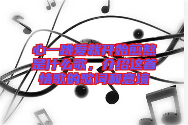 心一跳愛就開始煎熬是什么歌，介紹這首情歌的歌詞和意境