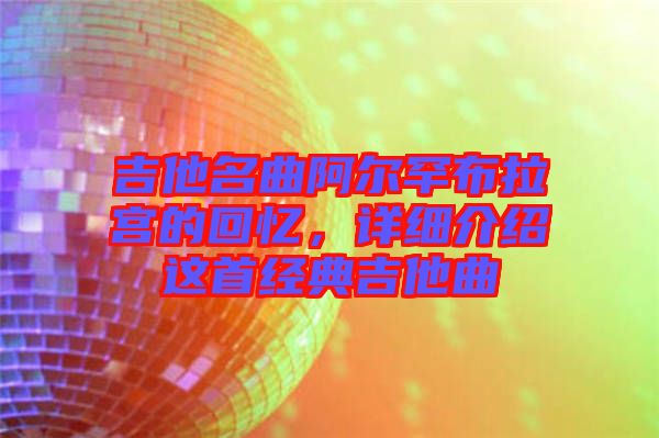 吉他名曲阿爾罕布拉宮的回憶，詳細(xì)介紹這首經(jīng)典吉他曲