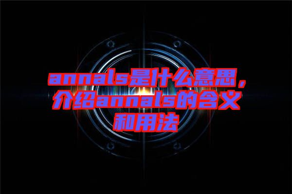 annals是什么意思，介紹annals的含義和用法