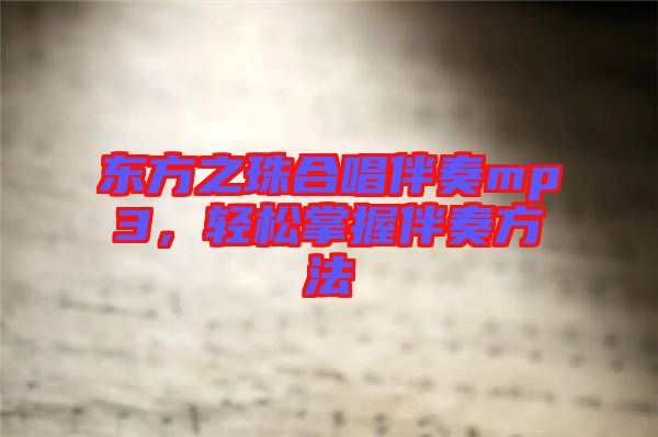 東方之珠合唱伴奏mp3，輕松掌握伴奏方法