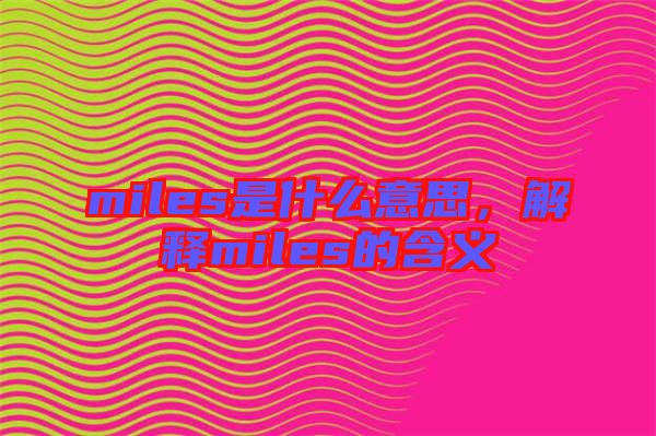 miles是什么意思，解釋miles的含義