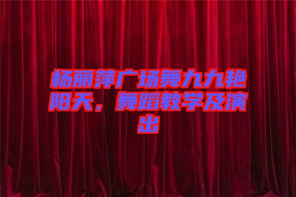 楊麗萍廣場舞九九艷陽天，舞蹈教學(xué)及演出