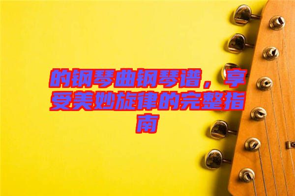 的鋼琴曲鋼琴譜，享受美妙旋律的完整指南