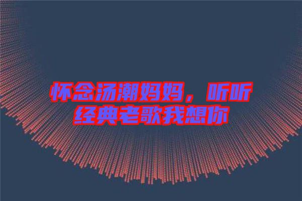 懷念湯潮媽媽，聽聽經(jīng)典老歌我想你