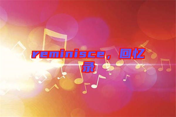 reminisce，回憶錄