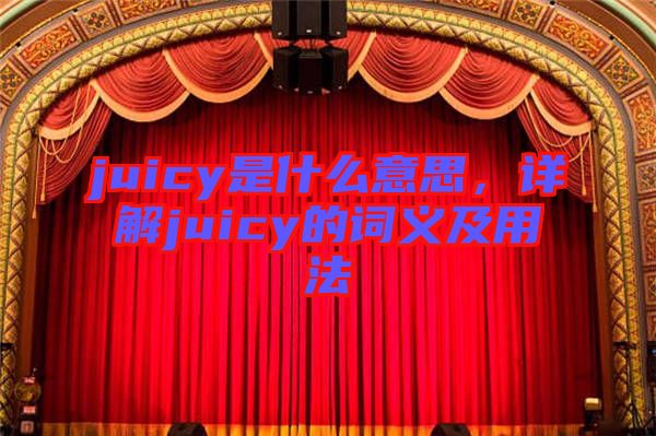 juicy是什么意思，詳解juicy的詞義及用法