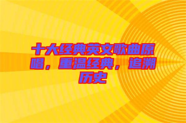 十大經(jīng)典英文歌曲原唱，重溫經(jīng)典，追溯歷史