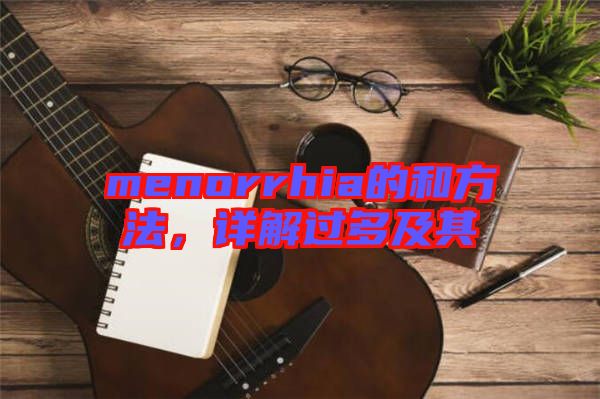 menorrhia的和方法，詳解過多及其