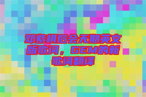 鄧紫棋后會無期英文版歌詞，GEM的新歌詞翻譯