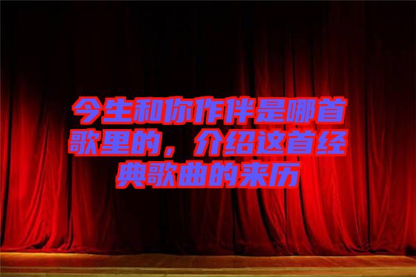 今生和你作伴是哪首歌里的，介紹這首經(jīng)典歌曲的來(lái)歷