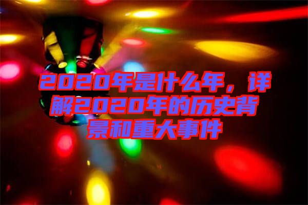 2020年是什么年，詳解2020年的歷史背景和重大事件