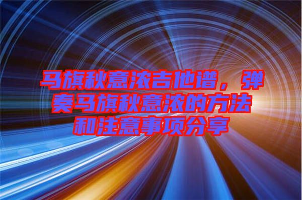 馬旗秋意濃吉他譜，彈奏馬旗秋意濃的方法和注意事項分享