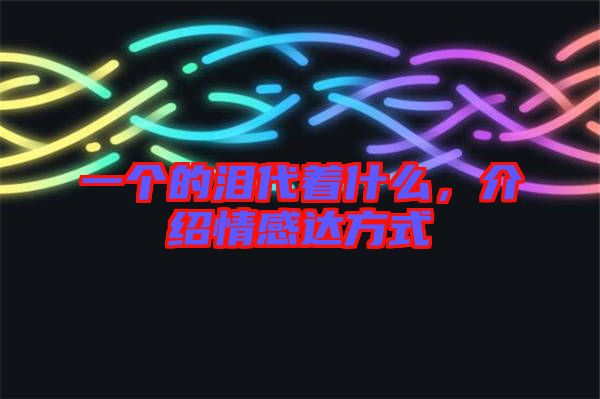 一個的淚代著什么，介紹情感達(dá)方式