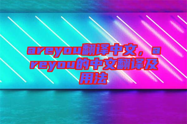 areyou翻譯中文，areyou的中文翻譯及用法