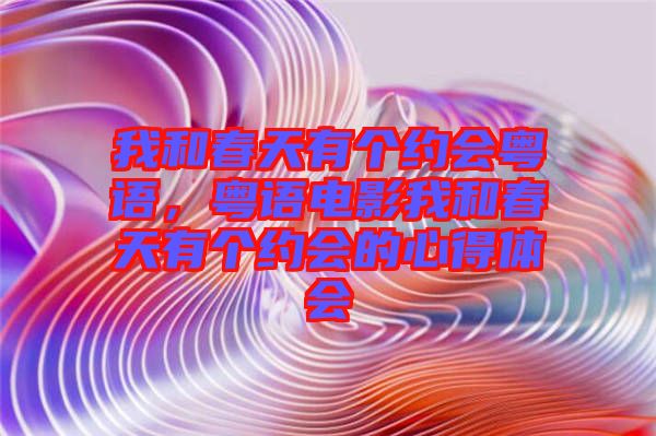 我和春天有個約會粵語，粵語電影我和春天有個約會的心得體會