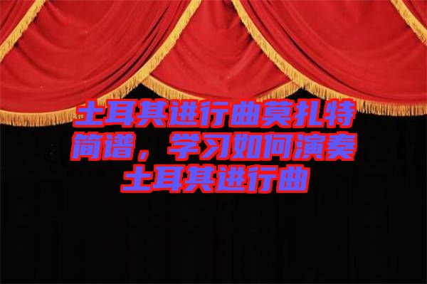 土耳其進(jìn)行曲莫扎特簡(jiǎn)譜，學(xué)習(xí)如何演奏土耳其進(jìn)行曲