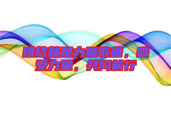 團(tuán)結(jié)就是力量歌曲，感受力量，共同前行