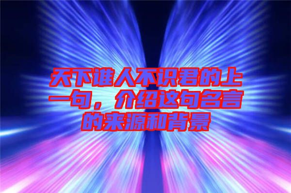 天下誰人不識(shí)君的上一句，介紹這句名言的來源和背景