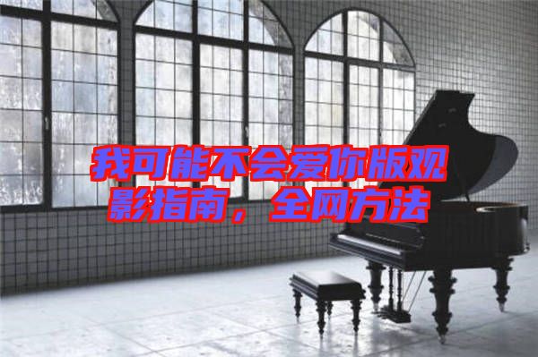 我可能不會(huì)愛(ài)你版觀影指南，全網(wǎng)方法