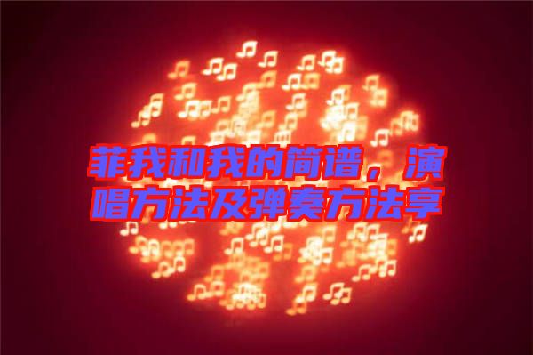 菲我和我的簡譜，演唱方法及彈奏方法享