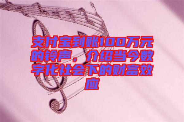 支付寶到賬100萬元的鈴聲，介紹當(dāng)今數(shù)字化社會(huì)下的財(cái)富效應(yīng)